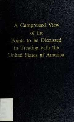 A compressed view of the points to be discussed, in treating with the United States of America : with an appendix