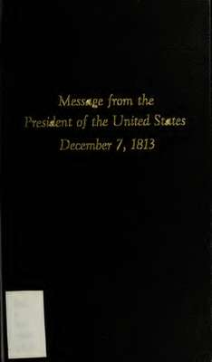 Message from the President of the United States, to both Houses of Congresses, at the commencement of the second session of the thirteenth congress, December 7, 1813.