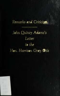 Remarks and criticism on the Hon. John Quincy Adams's letter to the Hon. Harrison Gray Otis