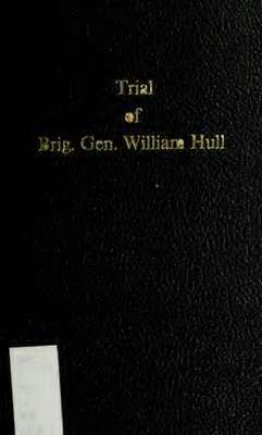 Trial of Brig. Gen. William Hull : for treason, cowardice, neglect of duty, and unofficial-like conduct with the sentence of the court, and remission thereof by the President of the United States