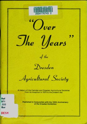 &quot;Over the years&quot; of the Dresden Agricultural Society. : a history of the Camden and Dresden Agricultural Societies from its inception in 1875 to to the present day.