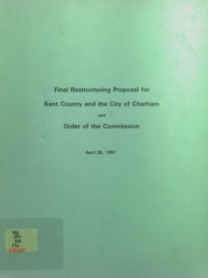 Final restructing proposal for Kent County and the City of Chatham ; and, Order of the Commission, April 28, 1997