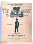 "The Irish Laddies To The War Have Gone" sheet music. Words and music by Frank O. Madden. Music from the First World War.