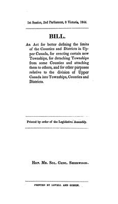 Bill : an act for better defining the limits of the counties and districts in Upper Canada, for erecting certain new townships, for detaching townships from some counties and attaching them to others, and for other purposes relative to the division of Upper Canada into townships, counties and districts, 1844