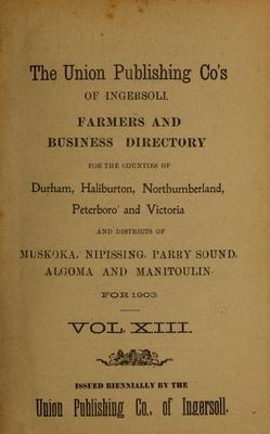 Farmers and Business Directory for the Counties of Durham, Haliburton, Northumberland, Peterboro and Victoria and Districts of  Muskoka, Nipissing, Parry Sound, Algoma and Manitoulin Island for 1903.