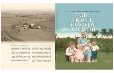 Book jacket for Toil, Travel, Tragedy, Triumph: our Metcalf, Rose, Peebles, Stoker story by William J. Metcalf