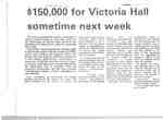 $150,000 for Victoria Hall sometime next week