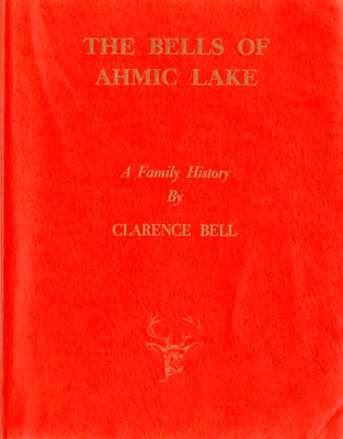 The Bells of Ahmic Lake, A Family History By Clarence Bell