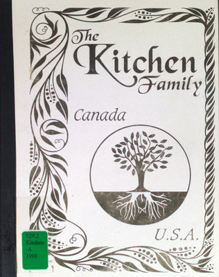 The Kitchen family : the family and descendents of Henry and Ann Kitchen of Hunterdon County, New Jersey (Henry Kitchen born ca.1690-1700 and died 1745 at Amwell Township, Hunterdon County, New Jersey); descendents to Columbia County, Penn., Upper Canada, Ancaster Township, Niagara District, Kent County, Norfolk County, New Brunswick and across North America