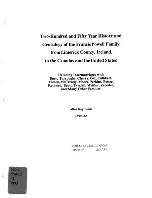 Two-hundred and fifty year history and genealogy of the Francis Powell family from Limerick county, Ireland, to the Canadas and the United States : including intermarriages with Burr, Burroughs, Cherry, Cox, Cuthbert, Fenton, McCready, Moore, Perkins, Potter, Rathwell, Scott, Tyndall, Whitley, Zebedee, and many other families