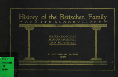 History of the Bettschen family and its connections : genealogical, biographical and pictorial