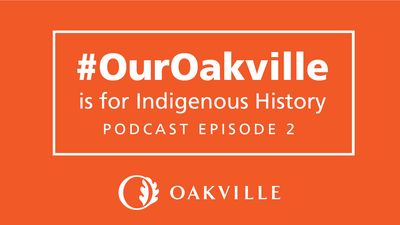 #OurOakville Podcast Episode 2: #OurOakville is for Indigenous History