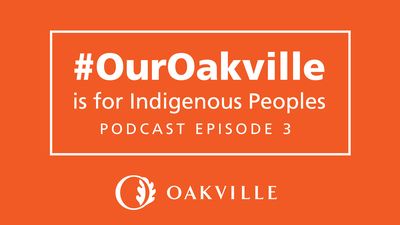 #OurOakville Podcast Episode 3: #OurOakville is for Indigenous Peoples