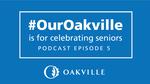 #OurOakville Podcast Episode 5: #OurOakville is for Seniors