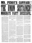 Mr. Perry's canvass ; The Union Sustained! ; Moderate party successfull