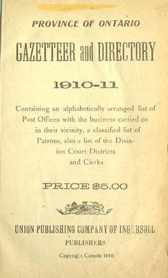 Province of Ontario gazetteer and directory: containing an alphabetically arranged list of post offices with the business carried on in their vicinity, a classified list of patrons, also a list of the division court districts and clerks, 1910-11