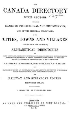 The Canada directory for 1857-58: containing names of professional and businessmen, and of the principal inhabitants, in the cities, towns and villages throughout the Province, alphabetical directories of banks ... Post Office Department, Post Offices ... and railway and steamboat routes throughout Canada