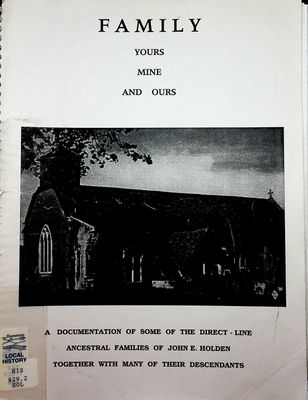 Family - Yours, Mine and Ours - second edition - A DOCUMENTATION OF SOME OF THE DIRECT-LINE ANCESTRAL FAMILIES OF JOHN E. HOLDEN TOGETHER WITH THEIR MANY DESCENDANTS