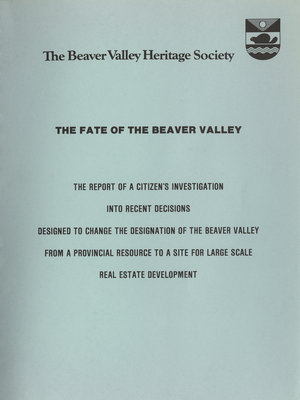 The fate of the Beaver Valley : the report of a citizen's investigation into recent decisions designed to change the designation of the Beaver Valley from a provincial resource to a site for large scale real estate development