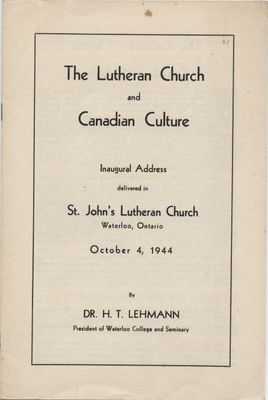 The Lutheran Church and Canadian culture : inaugural address delivered in St. John's Lutheran Church, Waterloo, Ontario, October 4, 1922 by Dr. H. T. Lehmann, President of Waterloo College and Seminary