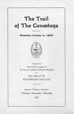 The Trail of the Conestoga : Waterloo County in 1803 presented to the Luther League of St. James' Lutheran Church, Hespeler by the Class of '32, Waterloo College