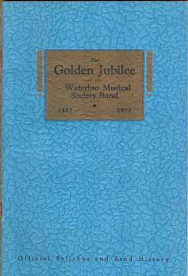 Waterloo Musical Society Band Golden Jubilee Official Syllabus and Band History 1882-1932