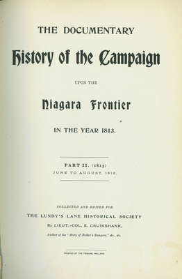 The Documentary History of the Campaign Upon the Niagara Frontier in the year 1813- Part II, June to August. Edited by BY LT. COL. E. A. Cruikshank