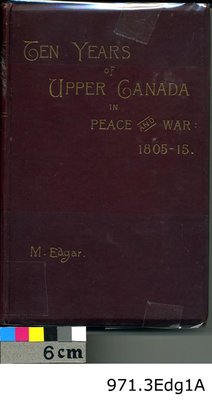 Ten Years of Upper Canada in Peace and War: 1805-1815, By Matilda Edgar