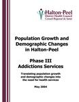 Population growth and demographic changes in Halton-Peel. Phase III, Addictions services : translating population growth and demographic changes into the need for health services [2004]