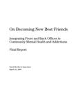 On becoming new best friends : integrating front and back offices in community mental health and addictions : final report /David Reville &amp; Associates [2007]