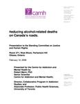 Reducing alcohol-related deaths on Canada's roads : presentation to the Standing Committee on Justice and Human Rights, Room 371, West Block, Parliament Hill, Ottawa, Ontario, February 12, 2008 /presented for the Centre for Addiction and Mental Health by Robert Mann