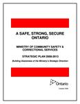 A safe, strong, secure Ontario : Ministry of Community Safety and Correctional Services strategic plan, 2008-2013 : building awareness of the Minstry's strategic direction