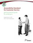 Accessibility standard for customer service getting started guide for employers : organizations with 20 or more employees [2012]