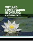 Wetland Conservation In Ontario : A Discussion Paper [2015]