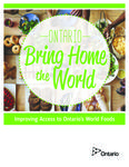 Ontario : Bring Home the World : Improving Access to Ontario's World Foods [2017]